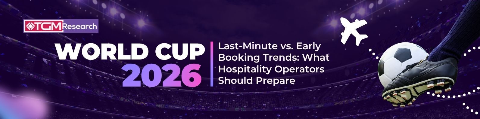 Last-Minute vs. Early Booking Trends: What Hospitality Operators Should Prepare for Before World Cup 2026