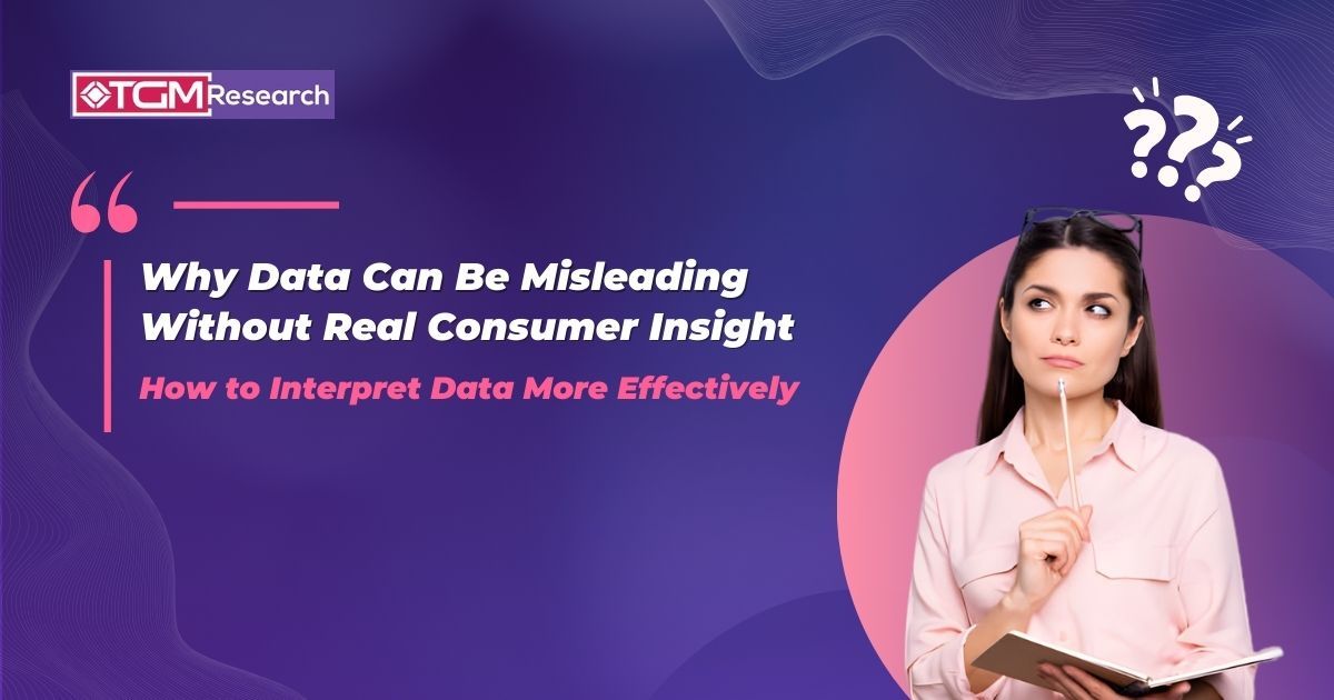 Why Data Can Be Misleading Without Real Consumer Insight and How to Interpret Data More Effectively